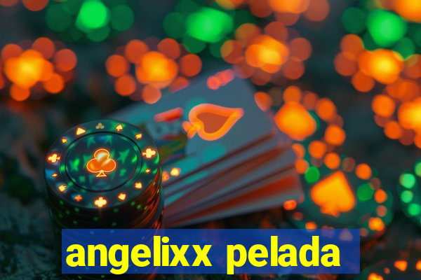 angelixx pelada